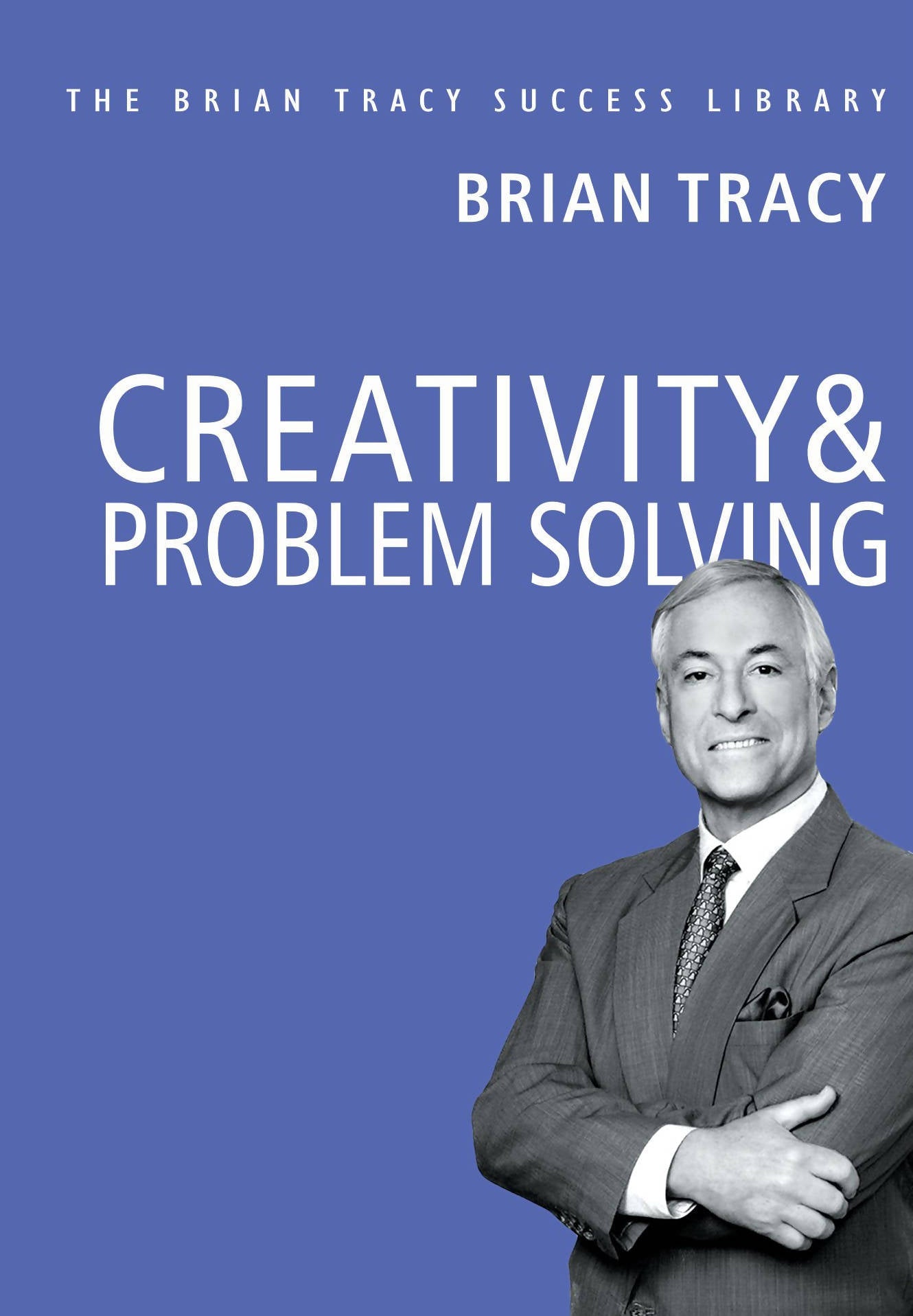 Creativity & Problem Solving (The Brian Tracy Success Library)