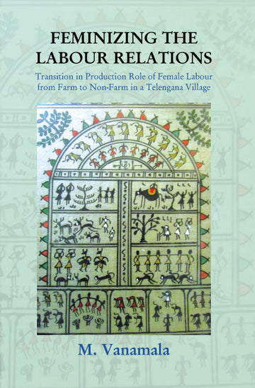 Feminizing the Labour Relations: Transition in Production Role of Female Labour From Farm to Non-Farm in a Telangana Village