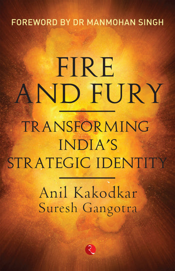 FIRE AND FURY TRANSFORMING INDIA'S STRATEGIC IDENTITY