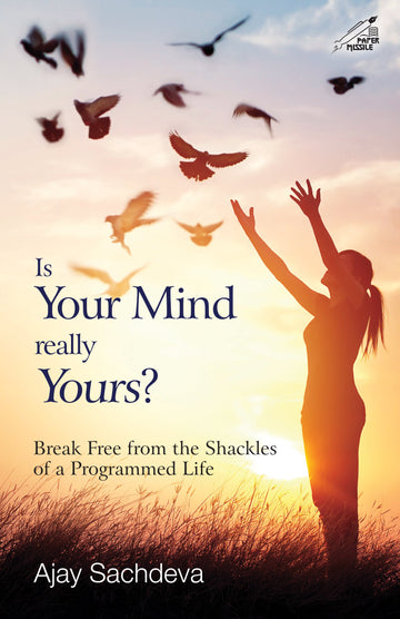 Is Your Mind Really Yours?: Break Free from the Shackles of a Programmed Life