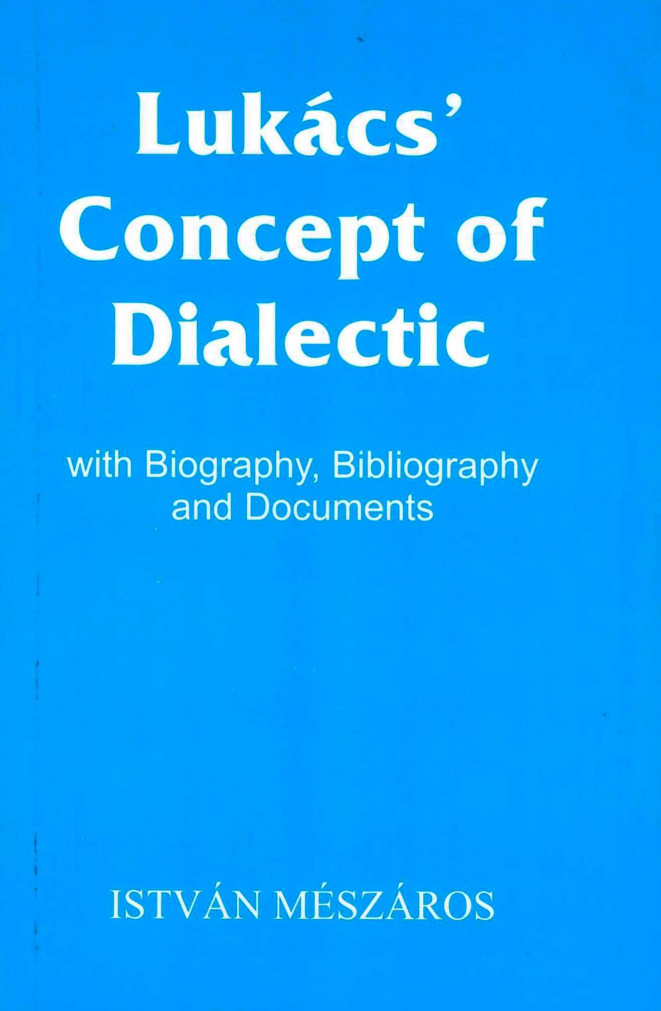Lukacs' Concept of Dialectic: With Biography, Bibliography and Documents