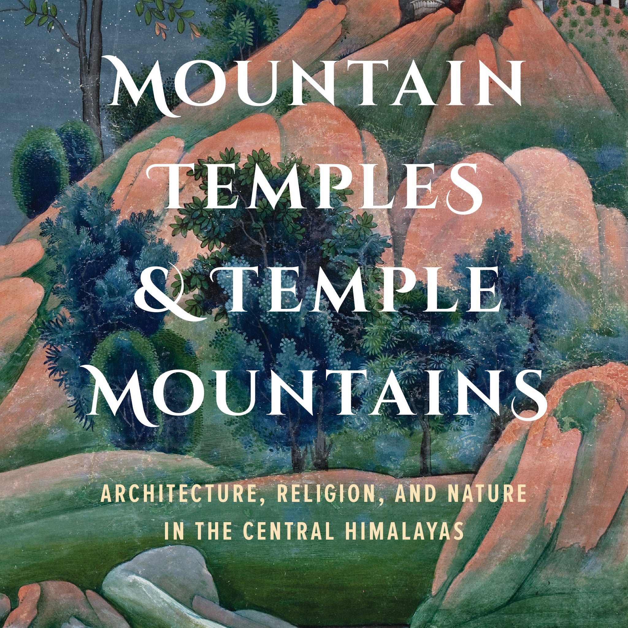 Mountain Temples & Temple Mountains: Architecture, Religion, And Nature in the Central Himalayas (H.B)