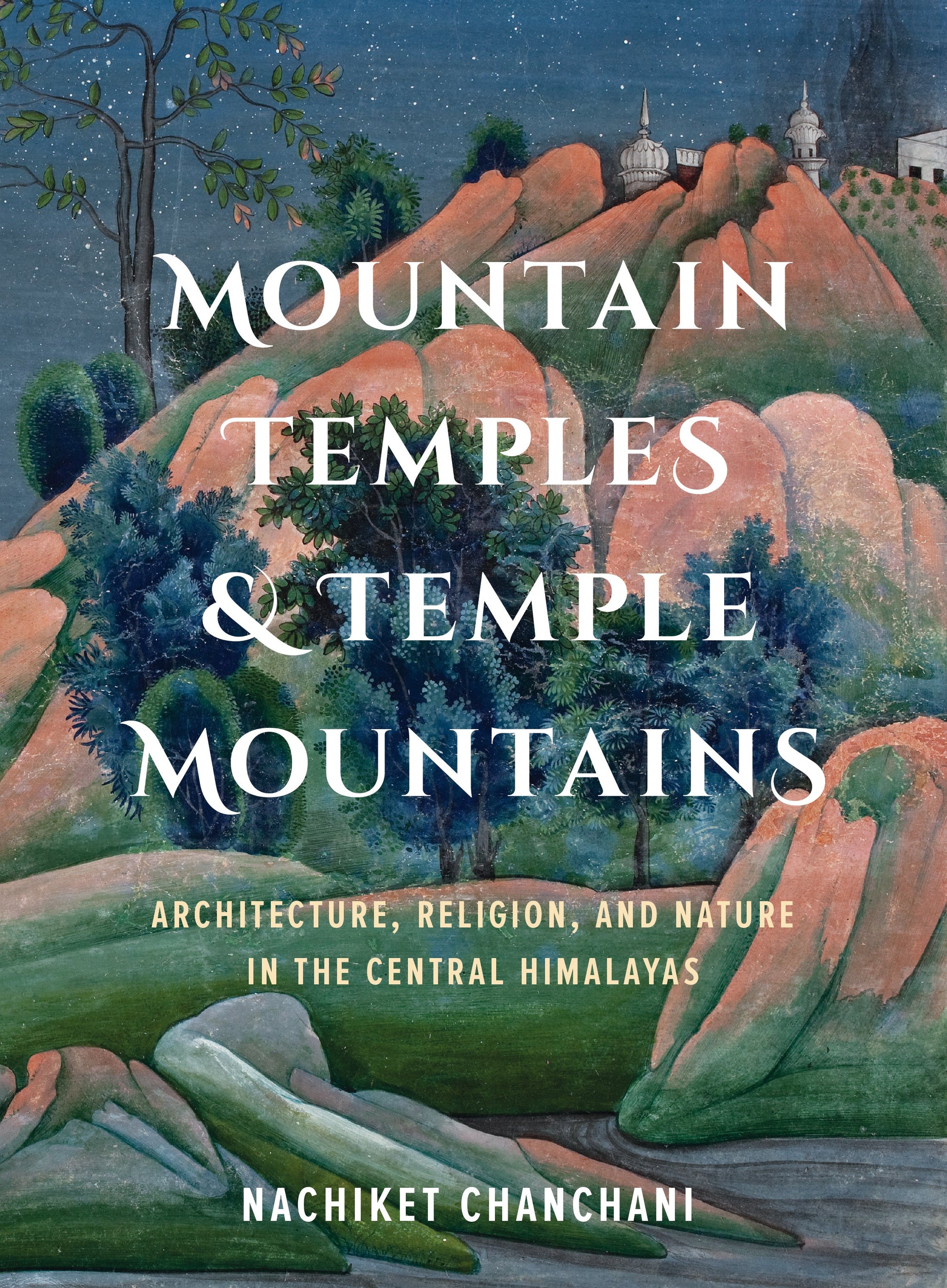 Mountain Temples & Temple Mountains: Architecture, Religion, And Nature in the Central Himalayas (H.B)