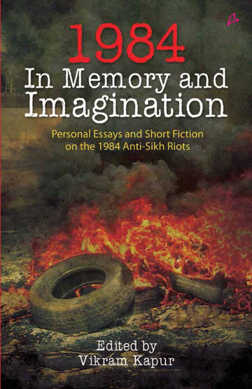 1984: In Memory And Imagination - Personal Essays And Stories On The 1984 Anti-Sikh Riots.