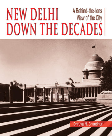 New Delhi Down The Decades : A Behind-the-lens Views of the City