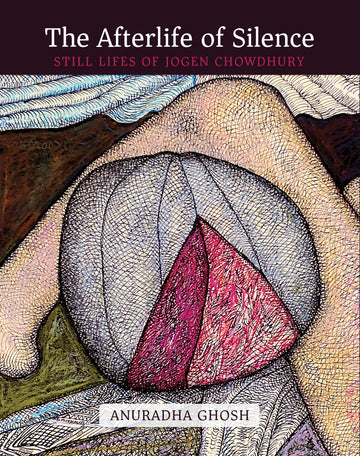 The Afterlife of Silence: Still Lifes of Jogen Chowdhury (H.B)