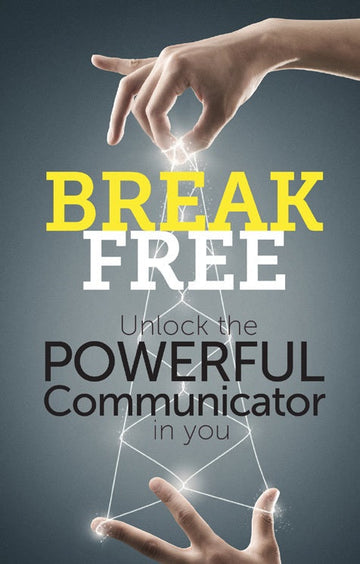 BREAK FREE UNLOCK THE POWERFUL COMMUNICATOR IN YOU