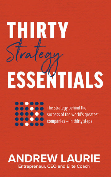 Thirty Essentials: Strategy: The key strategy behind the success of the world greatest companies in thirty steps